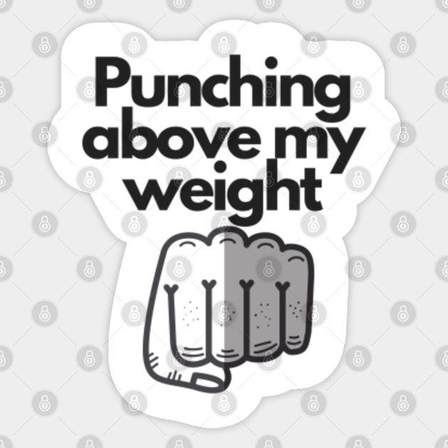Punching above my weight Quote Sticker TeePublic UK